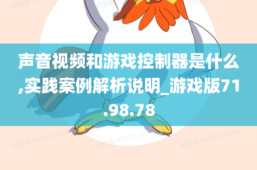 声音视频和游戏控制器是什么,实践案例解析说明_游戏版71.98.78