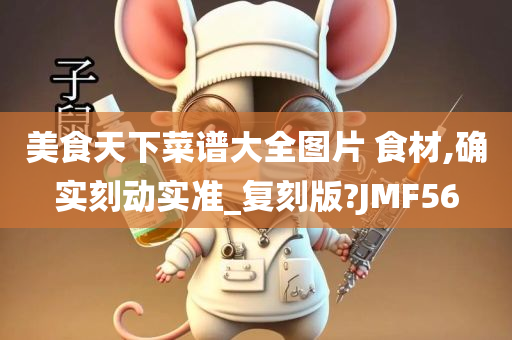 美食天下菜谱大全图片 食材,确实刻动实准_复刻版?JMF56