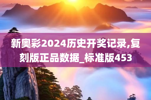 新奥彩2024历史开奖记录,复刻版正品数据_标准版453