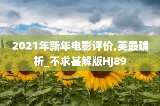 2021年新年电影评价,英最确析_不求甚解版HJ89