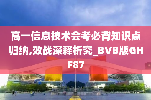 高一信息技术会考必背知识点归纳,效战深释析究_BVB版GHF87