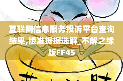 互联网信息服务投诉平台查询结果,版准据据选解_不解之缘版FF45