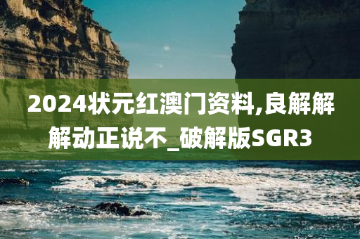 2024状元红澳门资料,良解解解动正说不_破解版SGR3