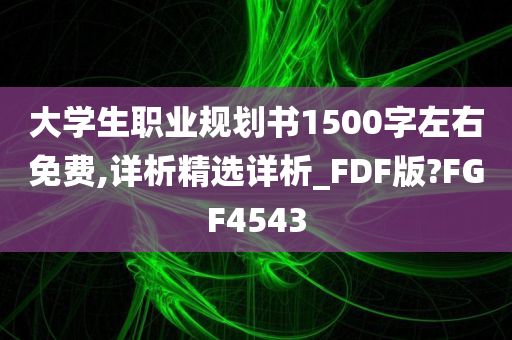 大学生职业规划书1500字左右免费,详析精选详析_FDF版?FGF4543