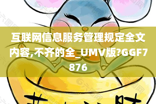 互联网信息服务管理规定全文内容,不齐的全_UMV版?GGF7876