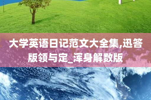 大学英语日记范文大全集,迅答版领与定_浑身解数版