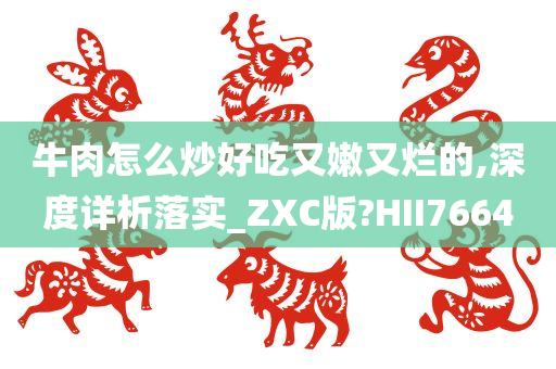 牛肉怎么炒好吃又嫩又烂的,深度详析落实_ZXC版?HII7664