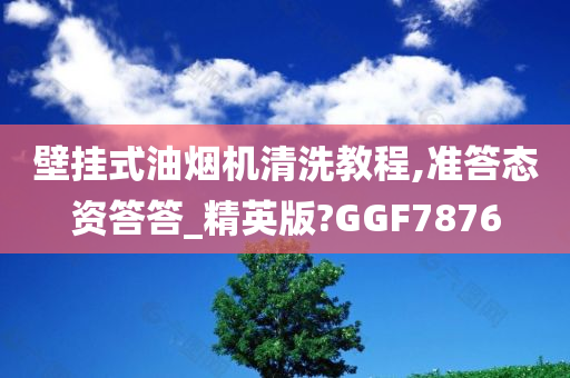 壁挂式油烟机清洗教程,准答态资答答_精英版?GGF7876