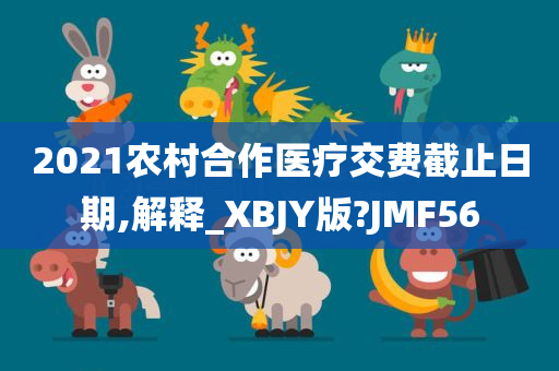 2021农村合作医疗交费截止日期,解释_XBJY版?JMF56