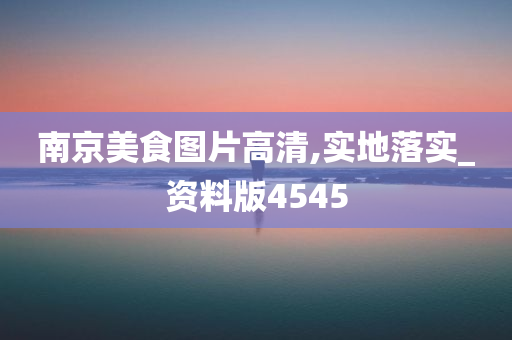 南京美食图片高清,实地落实_资料版4545