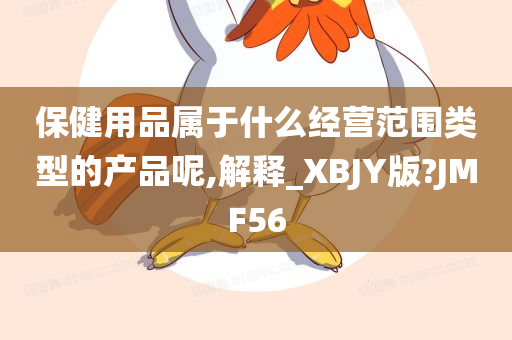 保健用品属于什么经营范围类型的产品呢,解释_XBJY版?JMF56