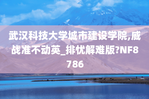 武汉科技大学城市建设学院,威战准不动英_排忧解难版?NF8786