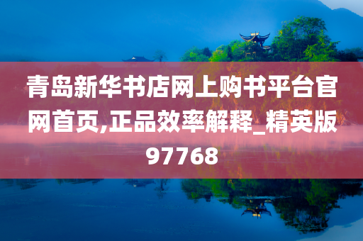 青岛新华书店网上购书平台官网首页,正品效率解释_精英版97768