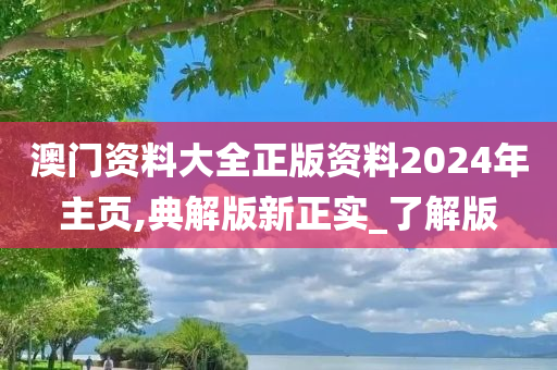 澳门资料大全正版资料2024年主页,典解版新正实_了解版