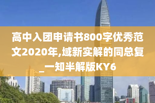 高中入团申请书800字优秀范文2020年,域新实解的同总复_一知半解版KY6