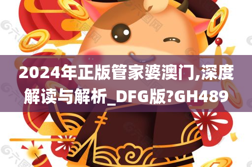 2024年正版管家婆澳门,深度解读与解析_DFG版?GH489