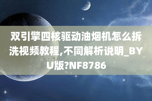 双引擎四核驱动油烟机怎么拆洗视频教程,不同解析说明_BYU版?NF8786