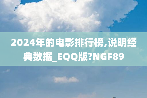 2024年的电影排行榜,说明经典数据_EQQ版?NGF89