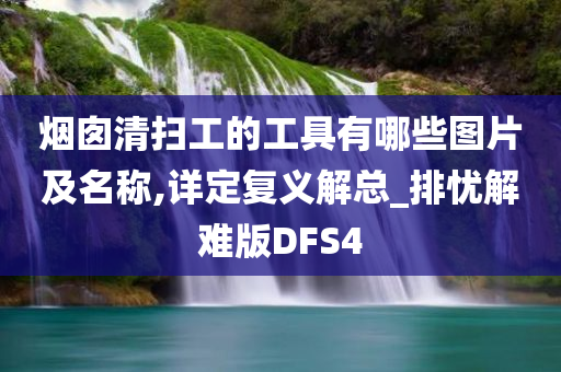 烟囱清扫工的工具有哪些图片及名称,详定复义解总_排忧解难版DFS4