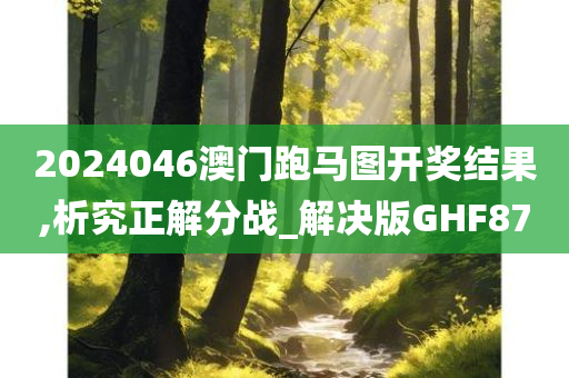 2024046澳门跑马图开奖结果,析究正解分战_解决版GHF87