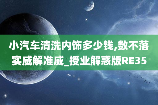 小汽车清洗内饰多少钱,数不落实威解准威_授业解惑版RE35