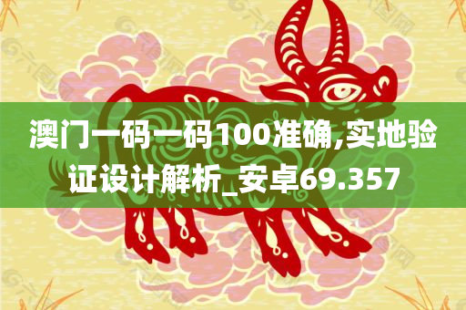 澳门一码一码100准确,实地验证设计解析_安卓69.357