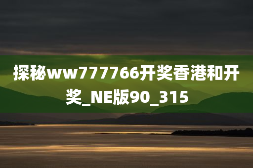 探秘ww777766开奖香港和开奖_NE版90_315