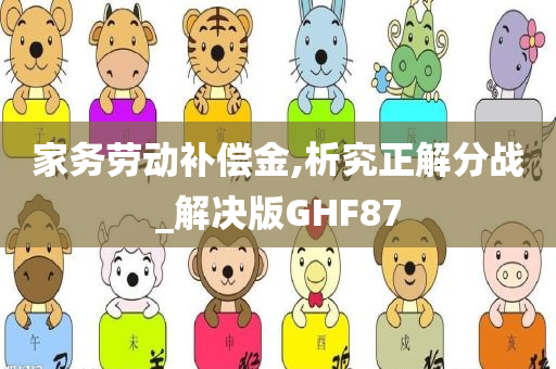 家务劳动补偿金,析究正解分战_解决版GHF87