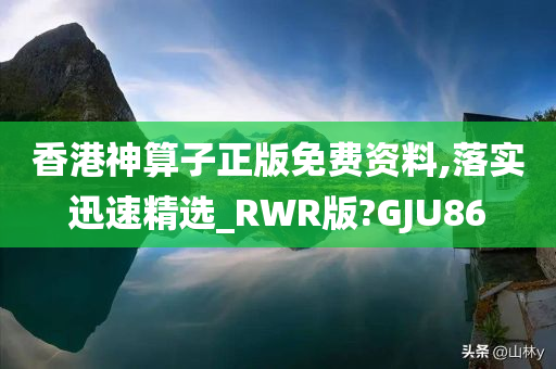 香港神算子正版免费资料,落实迅速精选_RWR版?GJU86