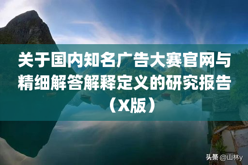 关于国内知名广告大赛官网与精细解答解释定义的研究报告（X版）