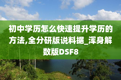 初中学历怎么快速提升学历的方法,全分研版说料据_浑身解数版DSF8