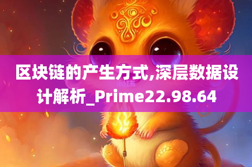 区块链的产生方式,深层数据设计解析_Prime22.98.64