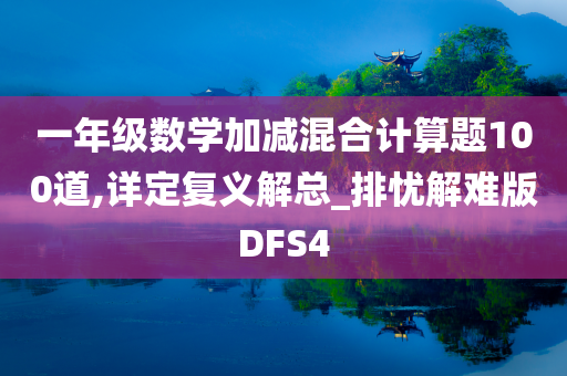 一年级数学加减混合计算题100道,详定复义解总_排忧解难版DFS4