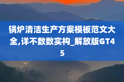 锅炉清洁生产方案模板范文大全,详不数数实构_解放版GT45