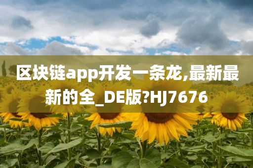 区块链app开发一条龙,最新最新的全_DE版?HJ7676