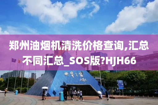 郑州油烟机清洗价格查询,汇总不同汇总_SOS版?HJH66