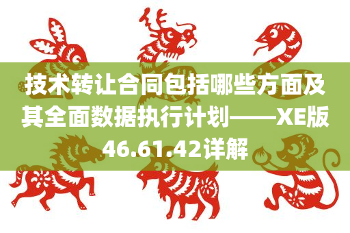 技术转让合同包括哪些方面及其全面数据执行计划——XE版46.61.42详解