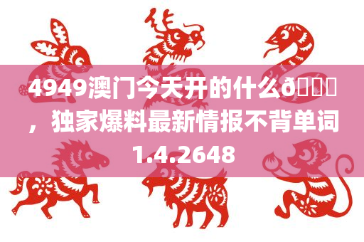 4949澳门今天开的什么🐎，独家爆料最新情报不背单词1.4.2648