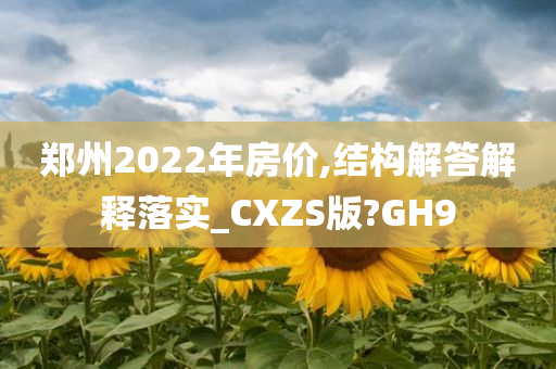 郑州2022年房价,结构解答解释落实_CXZS版?GH9