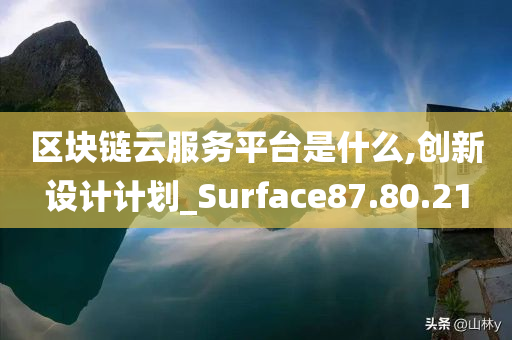 区块链云服务平台是什么,创新设计计划_Surface87.80.21