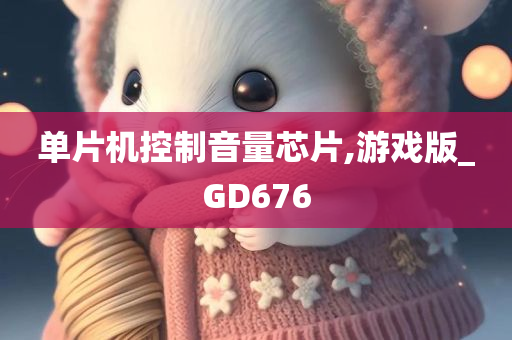 单片机控制音量芯片,游戏版_GD676