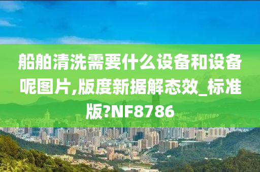 船舶清洗需要什么设备和设备呢图片,版度新据解态效_标准版?NF8786