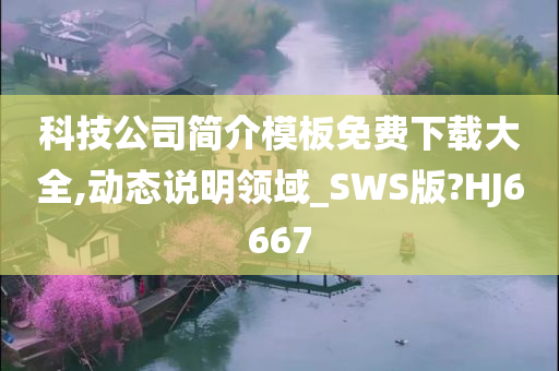 科技公司简介模板免费下载大全,动态说明领域_SWS版?HJ6667