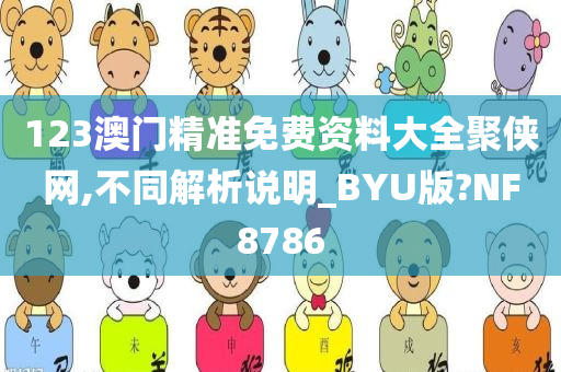 123澳门精准免费资料大全聚侠网,不同解析说明_BYU版?NF8786