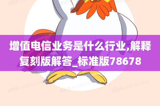 增值电信业务是什么行业,解释复刻版解答_标准版78678