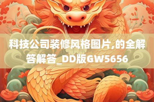 科技公司装修风格图片,的全解答解答_DD版GW5656