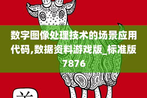 数字图像处理技术的场景应用代码,数据资料游戏版_标准版7876