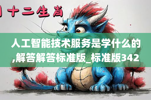 人工智能技术服务是学什么的,解答解答标准版_标准版342