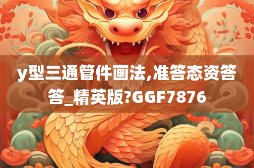 y型三通管件画法,准答态资答答_精英版?GGF7876