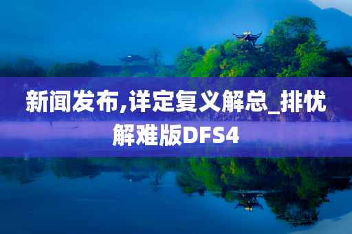 新闻发布,详定复义解总_排忧解难版DFS4